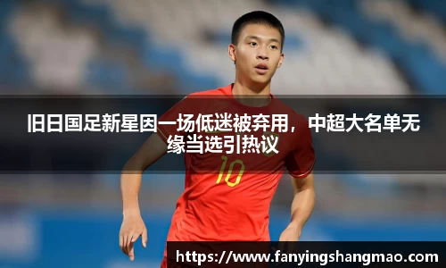 旧日国足新星因一场低迷被弃用，中超大名单无缘当选引热议